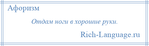 
    Отдам ноги в хорошие руки.