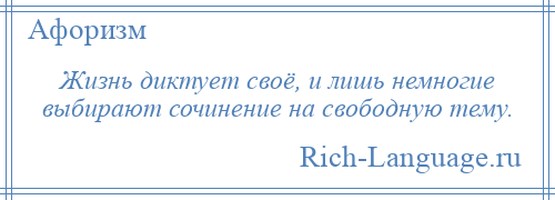 
    Жизнь диктует своё, и лишь немногие выбирают сочинение на свободную тему.