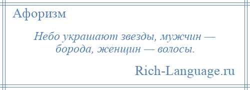 
    Небо украшают звезды, мужчин — борода, женщин — волосы.