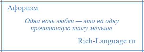 
    Одна ночь любви — это на одну прочитанную книгу меньше.