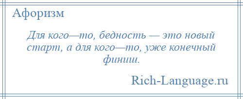 
    Для кого—то, бедность — это новый старт, а для кого—то, уже конечный финиш.