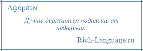 
    Лучше держаться подальше от недалеких.