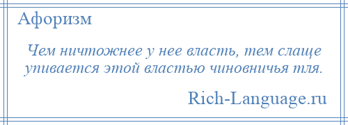 
    Чем ничтожнее у нее власть, тем слаще упивается этой властью чиновничья тля.