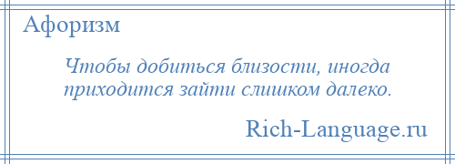 
    Чтобы добиться близости, иногда приходится зайти слишком далеко.