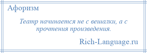 
    Театр начинается не с вешалки, а с прочтения произведения.