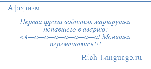 
    Первая фраза водителя маршрутки попавшего в аварию: «А—а—а—а—а—а—а—а! Монетки перемешались!!!