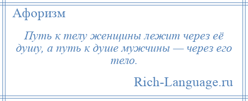 
    Путь к телу женщины лежит через её душу, а путь к душе мужчины — через его тело.