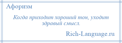 
    Когда приходит хороший тон, уходит здравый смысл.