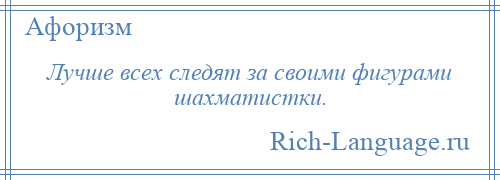 
    Лучше всех следят за своими фигурами шахматистки.