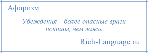 
    Убеждения – более опасные враги истины, чем ложь.