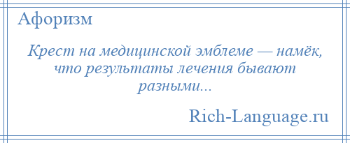 
    Крест на медицинской эмблеме — намёк, что результаты лечения бывают разными...