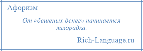 
    От «бешеных денег» начинается лихорадка.