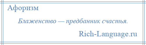 
    Блаженство — предбанник счастья.