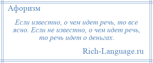 
    Если известно, о чем идет речь, то все ясно. Если не известно, о чем идет речь, то речь идет о деньгах.