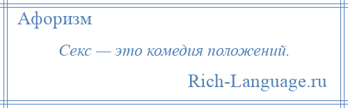 
    Секс — это комедия положений.