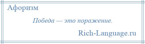 
    Победа — это поражение.