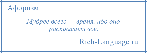 
    Мудрее всего — время, ибо оно раскрывает всё.