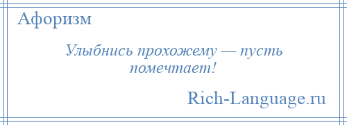 
    Улыбнись прохожему — пусть помечтает!