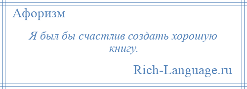 
    Я был бы счастлив создать хорошую книгу.