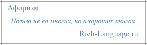 
    Польза не во многих, но в хороших книгах.