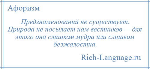 
    Предзнаменований не существует. Природа не посылает нам вестников — для этого она слишком мудра или слишком безжалостна.