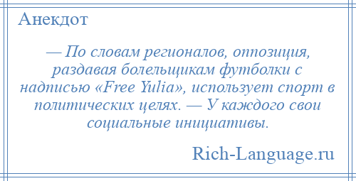 
    — По словам регионалов, оппозиция, раздавая болельщикам футболки с надписью «Free Yulia», использует спорт в политических целях. — У каждого свои социальные инициативы.