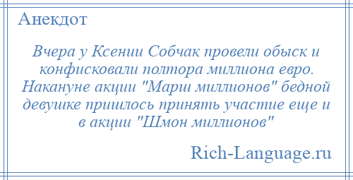 
    Вчера у Ксении Собчак провели обыск и конфисковали полтора миллиона евро. Накануне акции Марш миллионов бедной девушке пришлось принять участие еще и в акции Шмон миллионов 