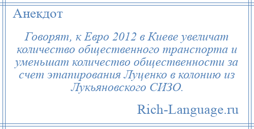 
    Говорят, к Евро 2012 в Киеве увеличат количество общественного транспорта и уменьшат количество общественности за счет этапирования Луценко в колонию из Лукьяновского СИЗО.