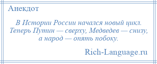 
    В Истории России начался новый цикл. Теперь Путин — сверху, Медведев — снизу, а народ — опять побоку.