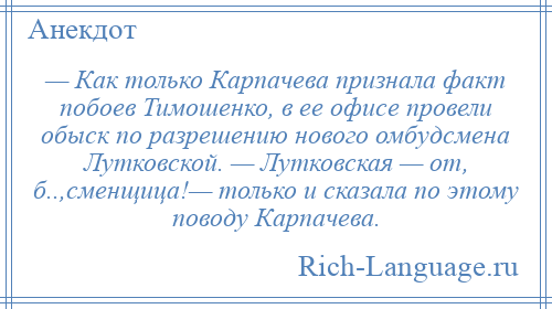 
    — Как только Карпачева признала факт побоев Тимошенко, в ее офисе провели обыск по разрешению нового омбудсмена Лутковской. — Лутковская — от, б..,сменщица!— только и сказала по этому поводу Карпачева.