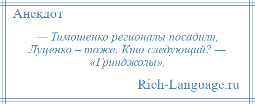 
    — Тимошенко регионалы посадили, Луценко – тоже. Кто следующий? — «Гринджолы».