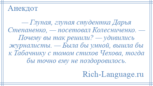 
    — Глупая, глупая студентка Дарья Степаненко, — посетовал Колесниченко. — Почему вы так решили? — удивились журналисты. — Была бы умной, вышла бы к Табачнику с томом стихов Чехова, тогда бы точно ему не поздоровилось.