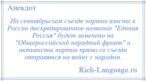 
    На сентябрьском съезде партии власти в России дискредированное название Единая Россия будет заменено на Общероссийский народный фронт и активисты партии прямо со съезда отправятся на войну с народом.