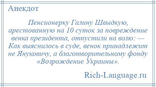 
    Пенсионерку Галину Швыдкую, арестованную на 10 суток за повреждение венка президента, отпустили на волю: — Как выяснилось в суде, венок принадлежит не Януковичу, а благотворительному фонду «Возрождение Украины».