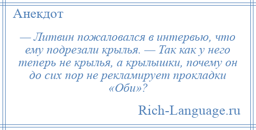 
    — Литвин пожаловался в интервью, что ему подрезали крылья. — Так как у него теперь не крылья, а крылышки, почему он до сих пор не рекламирует прокладки «Оби»?