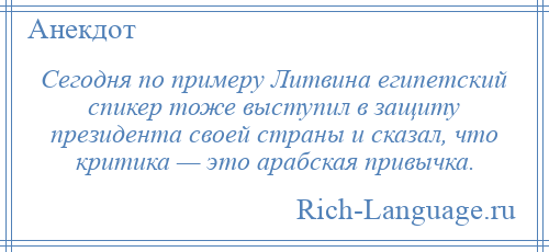 
    Сегодня по примеру Литвина египетский спикер тоже выступил в защиту президента своей страны и сказал, что критика — это арабская привычка.
