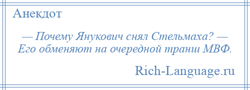 
    — Почему Янукович снял Стельмаха? — Его обменяют на очередной транш МВФ.