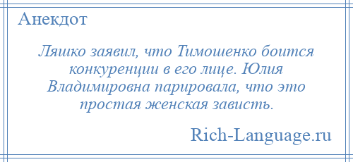 
    Ляшко заявил, что Тимошенко боится конкуренции в его лице. Юлия Владимировна парировала, что это простая женская зависть.