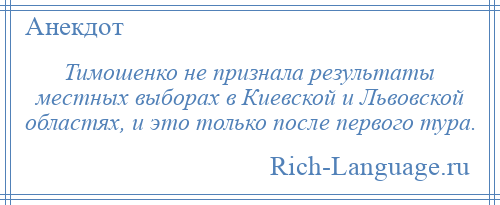 
    Тимошенко не признала результаты местных выборах в Киевской и Львовской областях, и это только после первого тура.