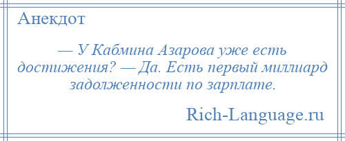 
    — У Кабмина Азарова уже есть достижения? — Да. Есть первый миллиард задолженности по зарплате.