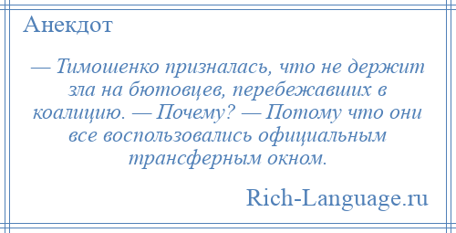 
    — Тимошенко призналась, что не держит зла на бютовцев, перебежавших в коалицию. — Почему? — Потому что они все воспользовались официальным трансферным окном.