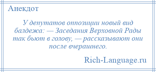 
    У депутатов оппозиции новый вид балдежа: — Заседания Верховной Рады так бьют в голову, — рассказывают они после вчерашнего.