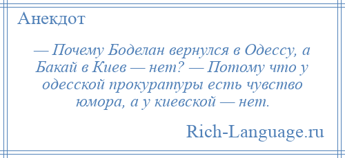 
    — Почему Боделан вернулся в Одессу, а Бакай в Киев — нет? — Потому что у одесской прокуратуры есть чувство юмора, а у киевской — нет.