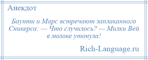 
    Баунти и Марс встречают заплаканного Сникерса: — Что случилось? — Милки Вей в молоке утонула!