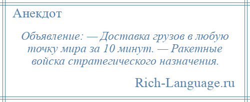 
    Объявление: — Доставка грузов в любую точку мира за 10 минут. — Ракетные войска стратегического назначения.