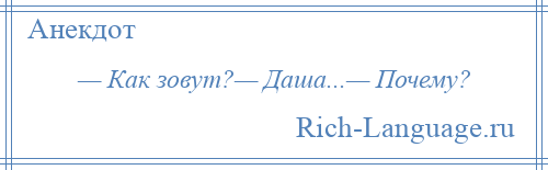 
    — Как зовут?— Даша...— Почему?