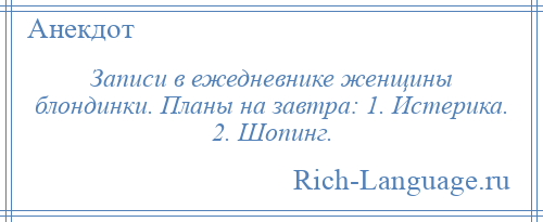 
    Записи в ежедневнике женщины блондинки. Планы на завтра: 1. Истерика. 2. Шопинг.