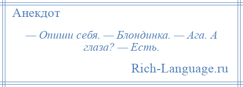 
    — Опиши себя. — Блондинка. — Ага. А глаза? — Есть.