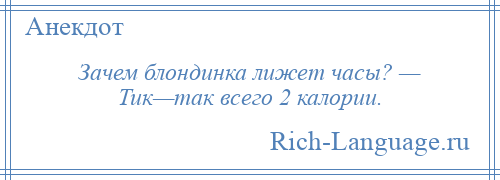 
    Зачем блондинка лижет часы? — Тик—так всего 2 калории.