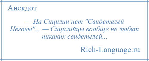 
    — На Сицилии нет Свидетелей Иеговы ... — Сицилийцы вообще не любят никаких свидетелей...